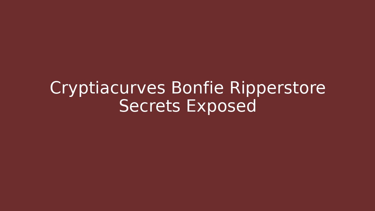 Cryptiacurves Bonfie Ripperstore Secrets Exposed