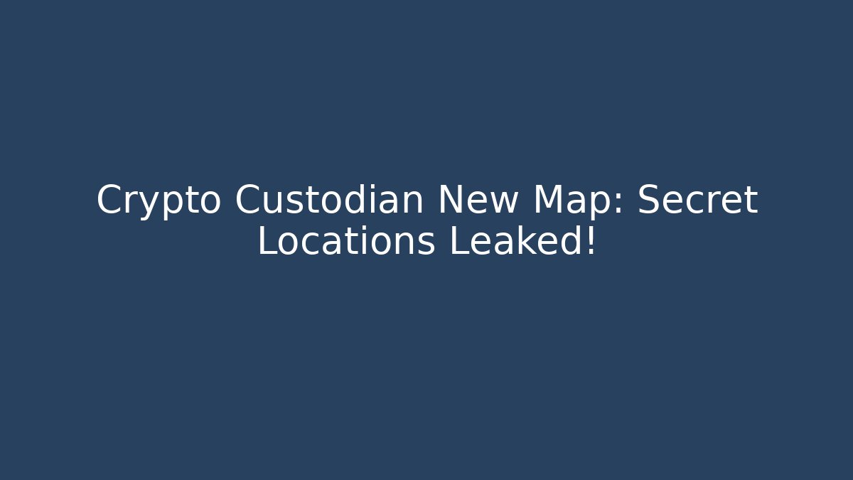 Crypto Custodian New Map: Secret Locations Leaked!