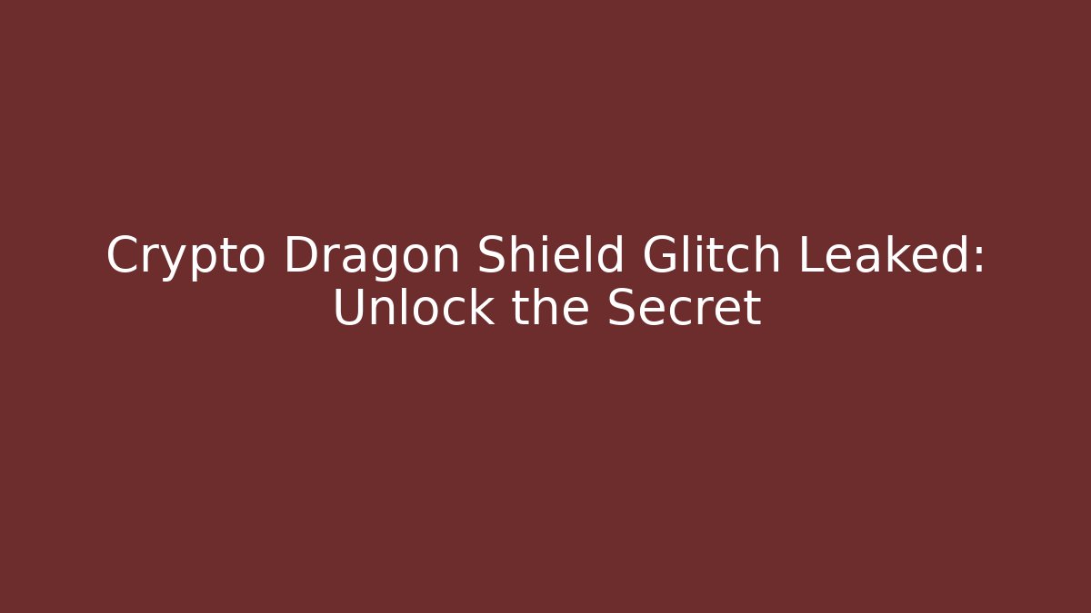 Crypto Dragon Shield Glitch Leaked: Unlock the Secret