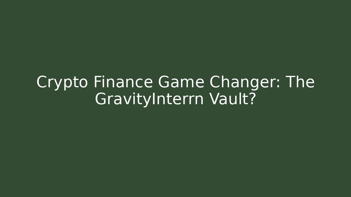 Crypto Finance Game Changer: The GravityInterrn Vault? - Critter Realm