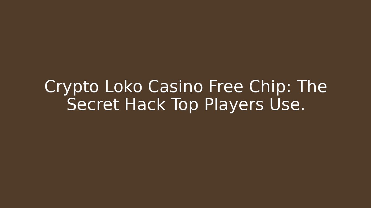 Crypto Loko Casino Free Chip: The Secret Hack Top Players Use.