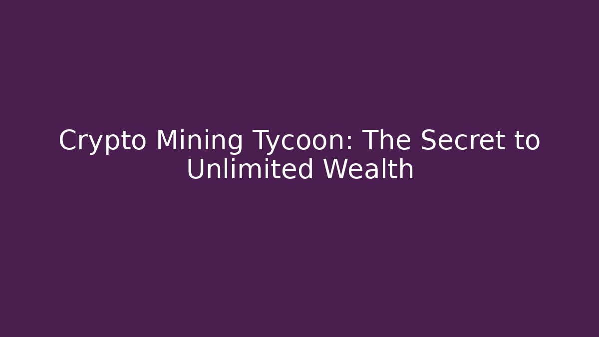 Crypto Mining Tycoon: The Secret to Unlimited Wealth