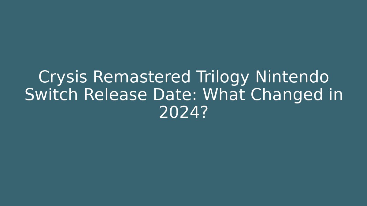 Crysis Remastered Trilogy Nintendo Switch Release Date: What Changed in 2024?