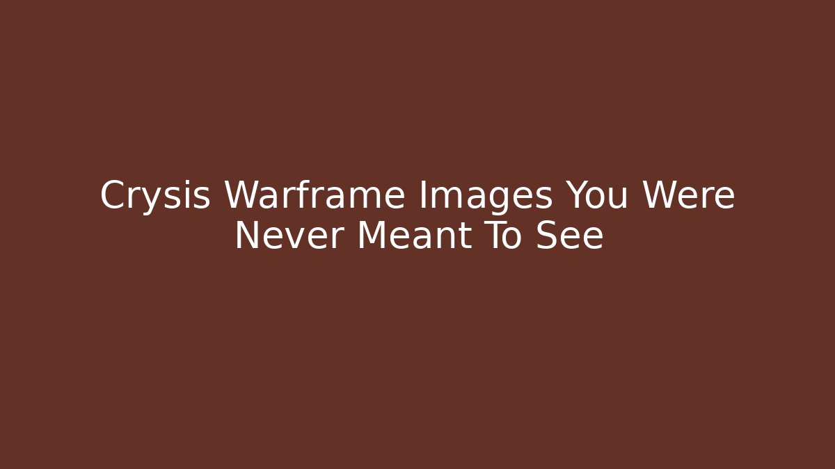 Crysis Warframe Images You Were Never Meant To See