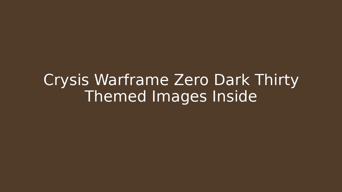 Crysis Warframe Zero Dark Thirty Themed Images Inside