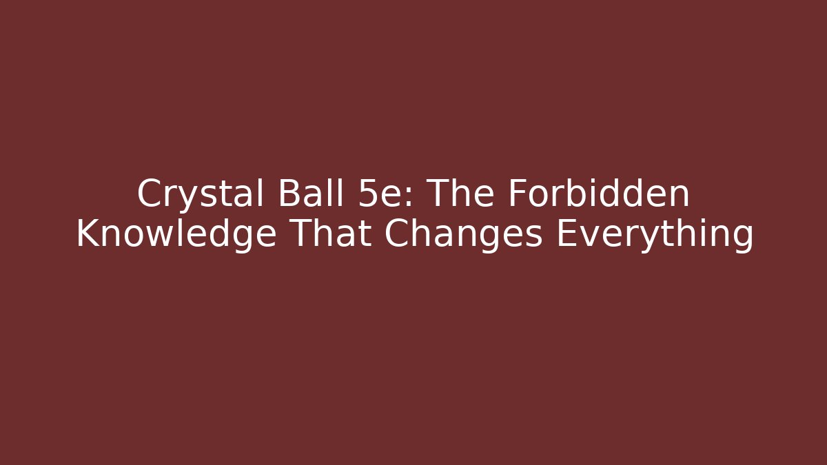 Crystal Ball 5e: The Forbidden Knowledge That Changes Everything - Critter Realm