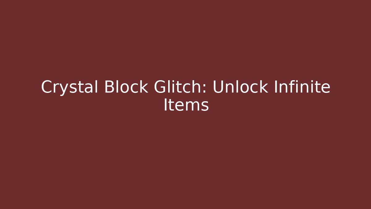 Crystal Block Glitch: Unlock Infinite Items