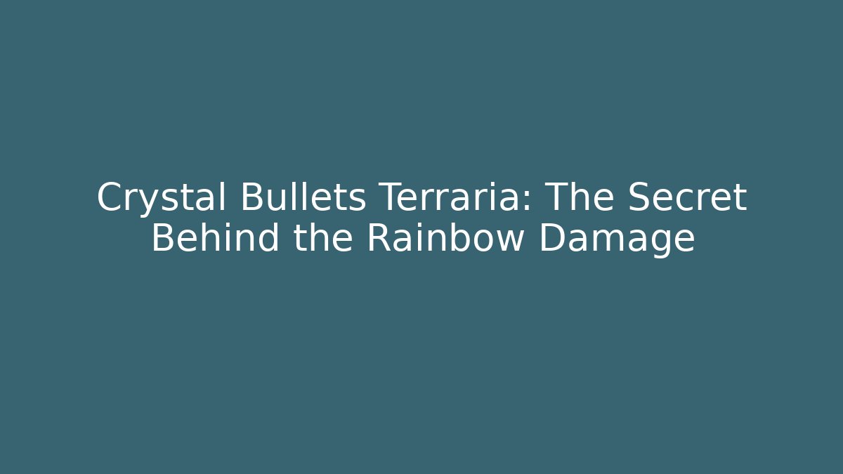 Crystal Bullets Terraria: The Secret Behind the Rainbow Damage