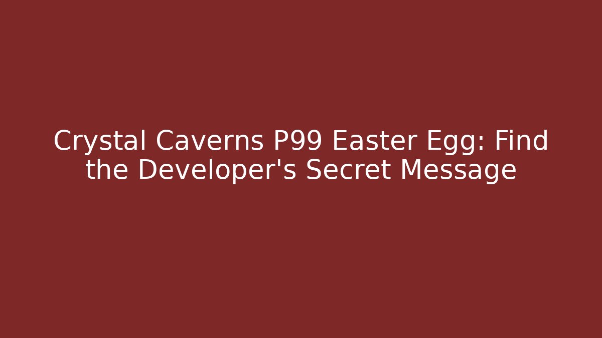 Crystal Caverns P99 Easter Egg: Find the Developer's Secret Message