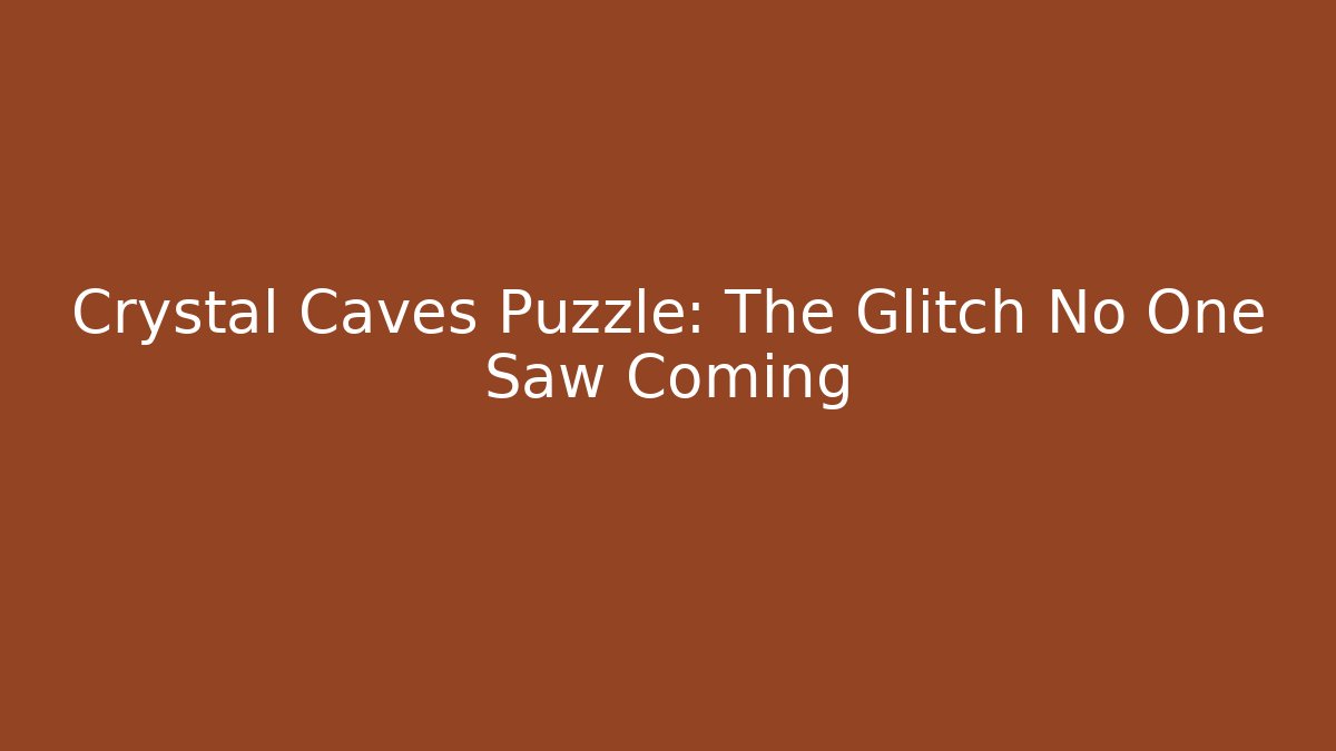 Crystal Caves Puzzle: The Glitch No One Saw Coming