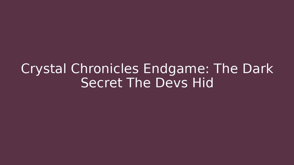 Crystal Chronicles Endgame: The Dark Secret The Devs Hid