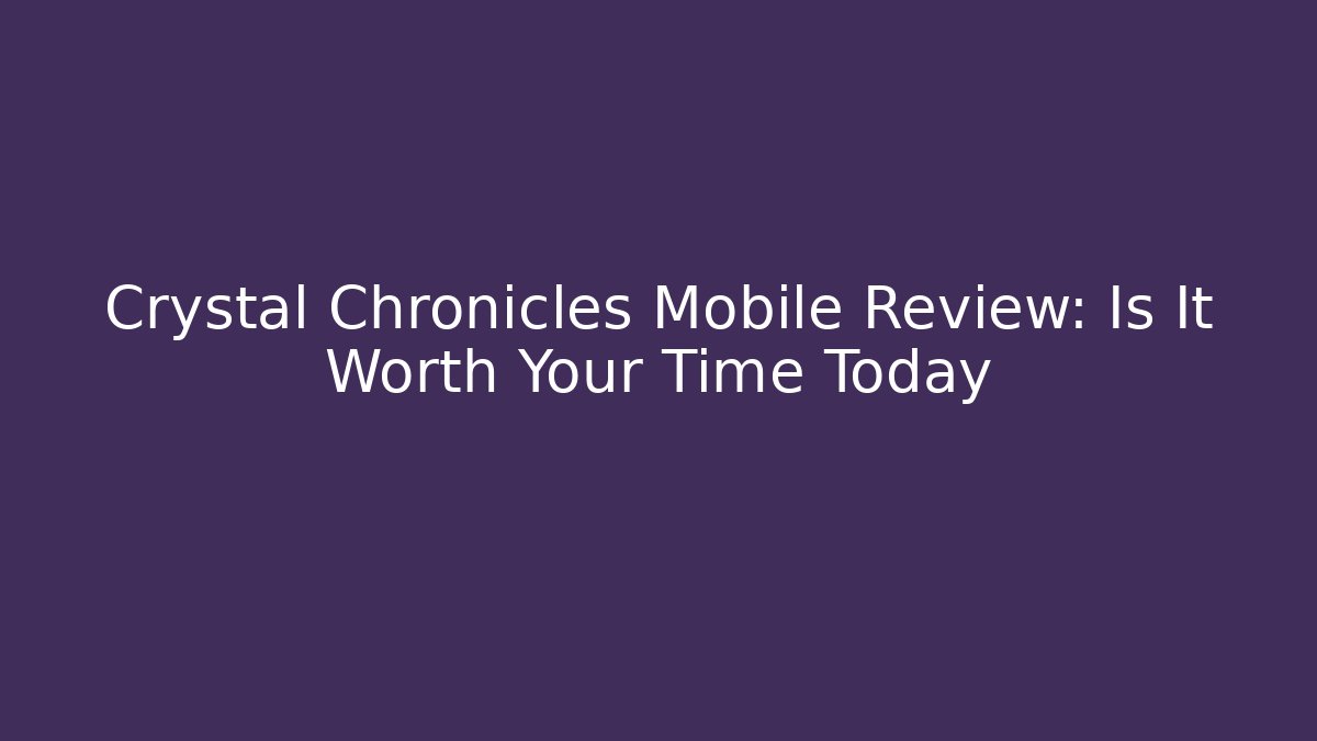 Crystal Chronicles Mobile Review: Is It Worth Your Time Today
