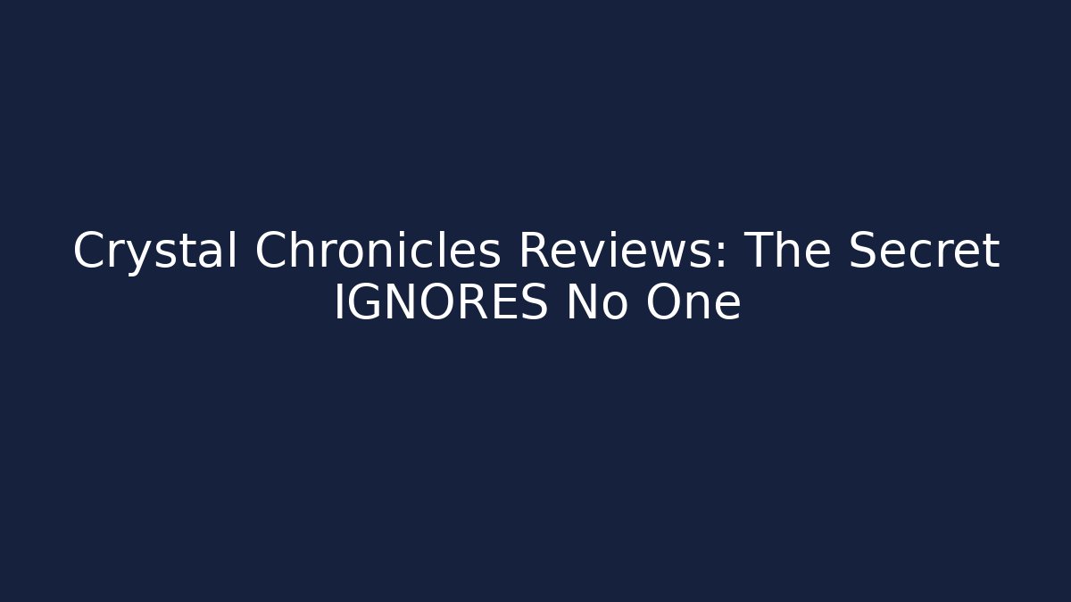 Crystal Chronicles Reviews: The Secret IGNORES No One