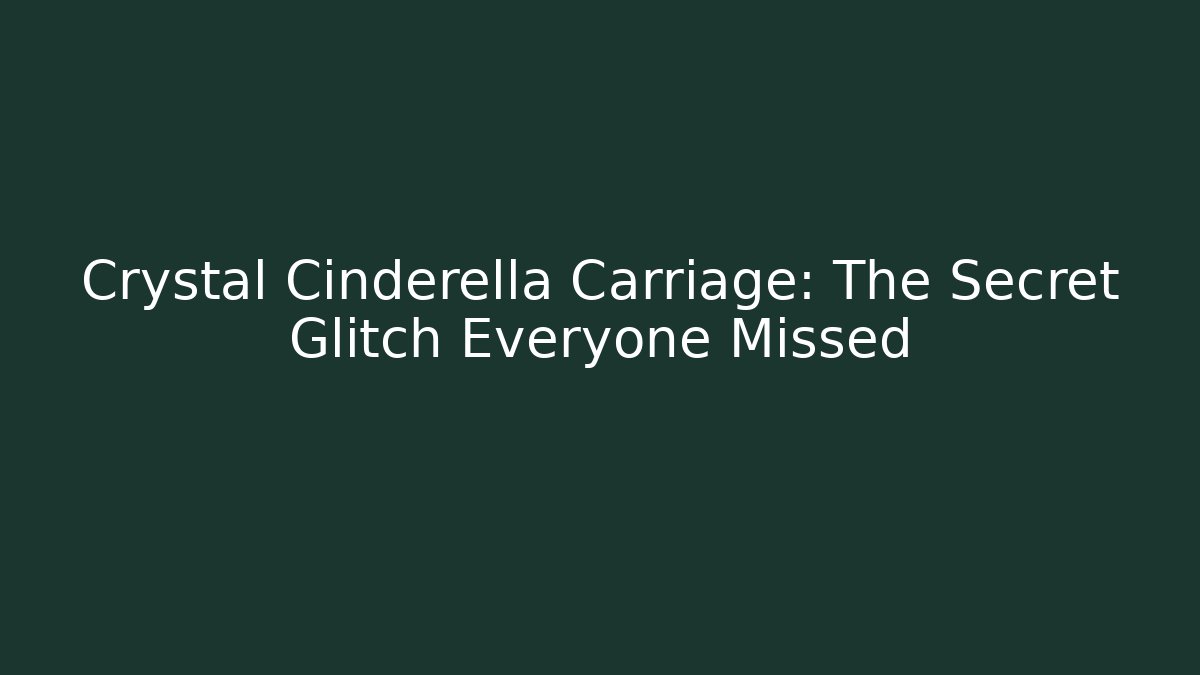 Crystal Cinderella Carriage: The Secret Glitch Everyone Missed