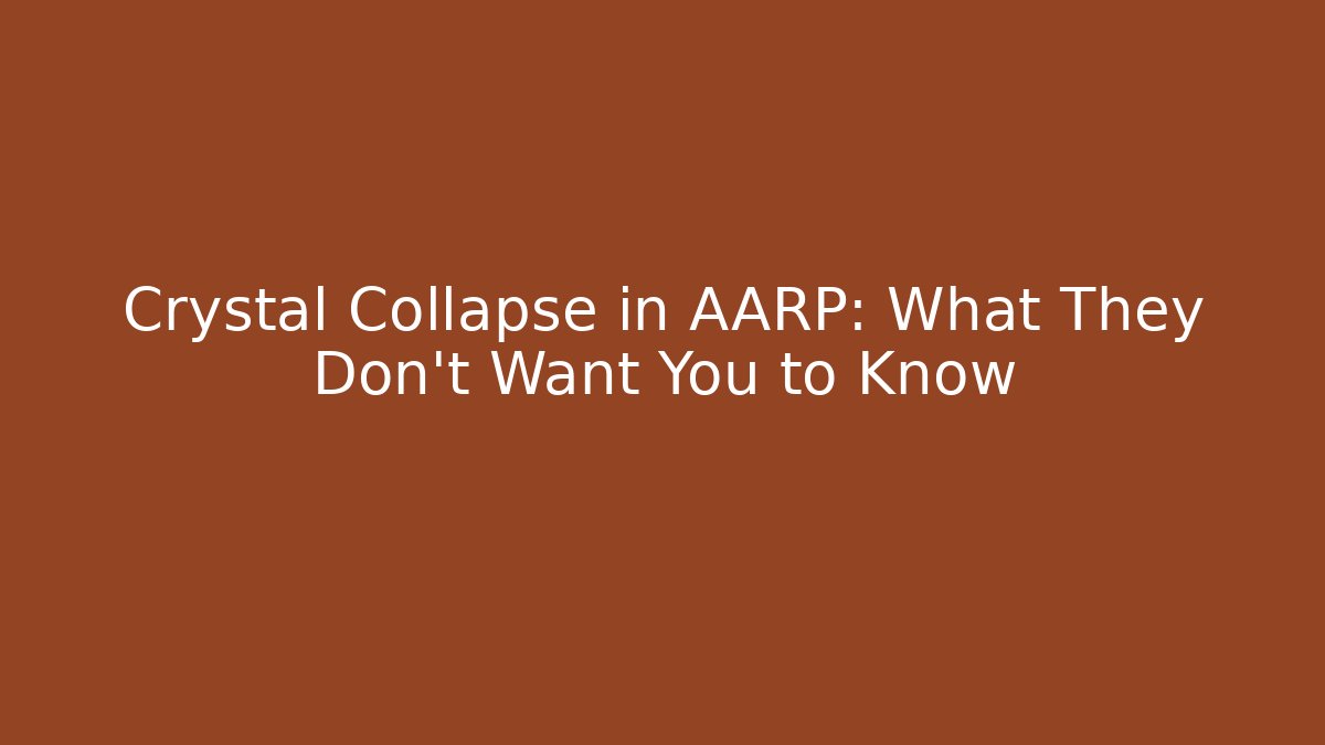 Crystal Collapse in AARP: What They Don't Want You to Know