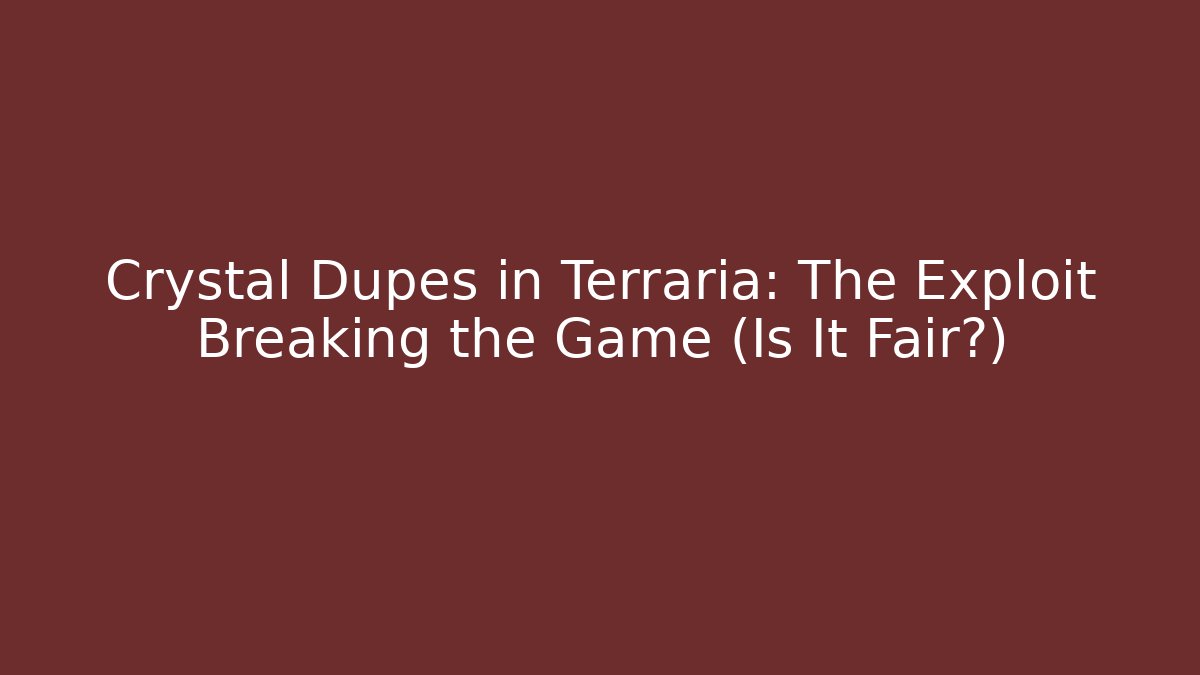 Crystal Dupes in Terraria: The Exploit Breaking the Game (Is It Fair?)