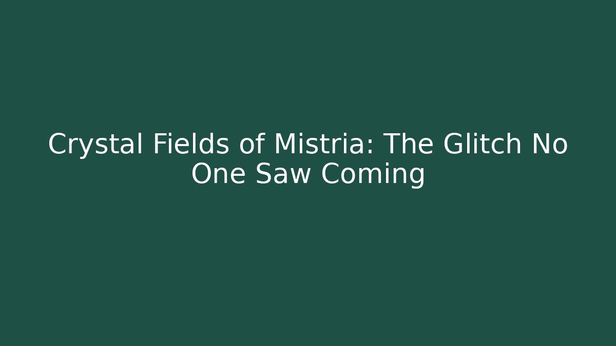 Crystal Fields of Mistria: The Glitch No One Saw Coming