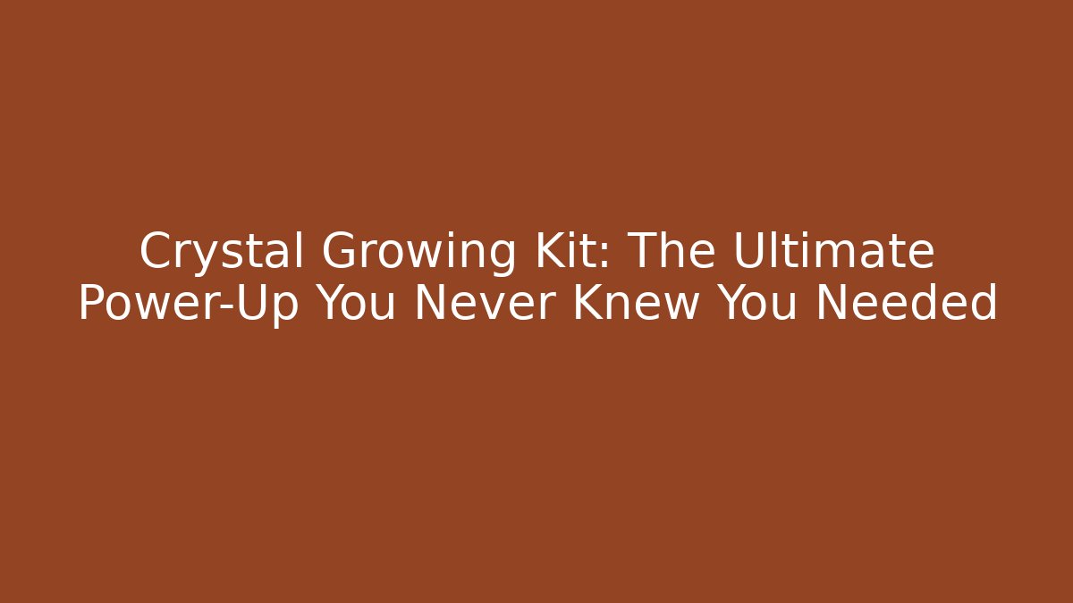 Crystal Growing Kit: The Ultimate Power-Up You Never Knew You Needed - Critter Realm