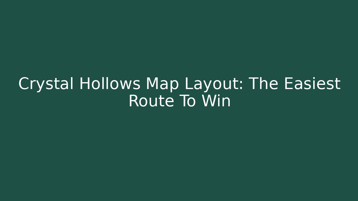 Crystal Hollows Map Layout: The Easiest Route To Win