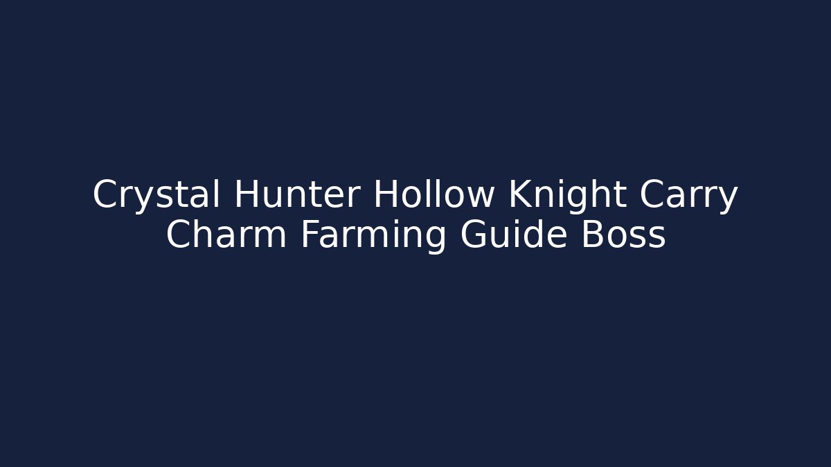 Crystal Hunter Hollow Knight Carry Charm Farming Guide Boss