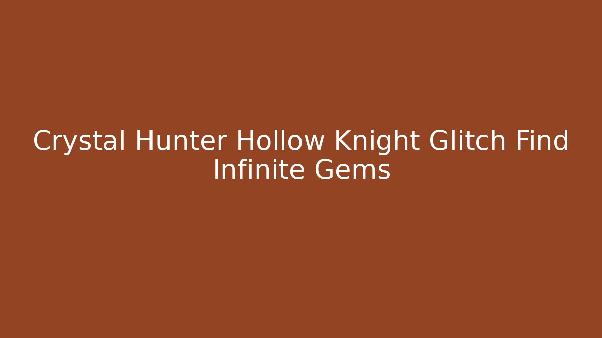 Crystal Hunter Hollow Knight Glitch Find Infinite Gems