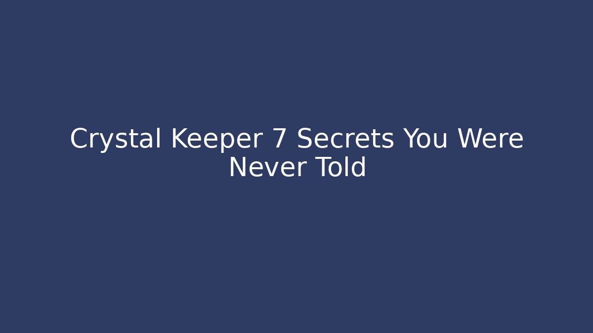 Crystal Keeper 7 Secrets You Were Never Told - Critter Realm