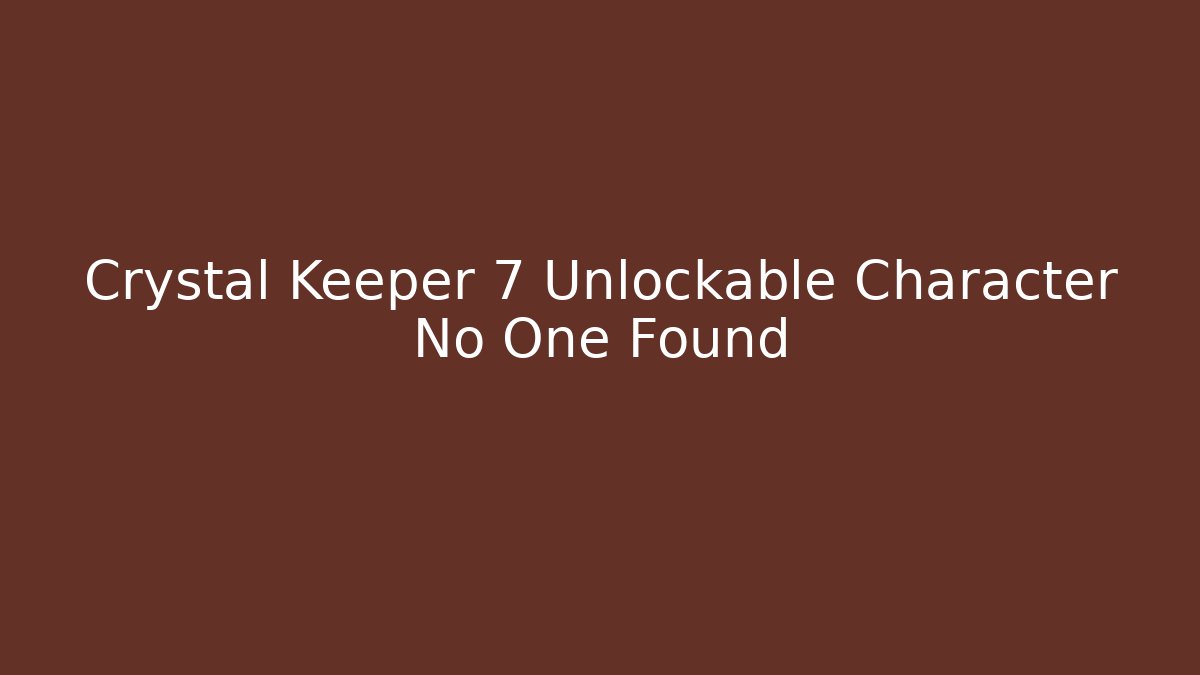 Crystal Keeper 7 Unlockable Character No One Found