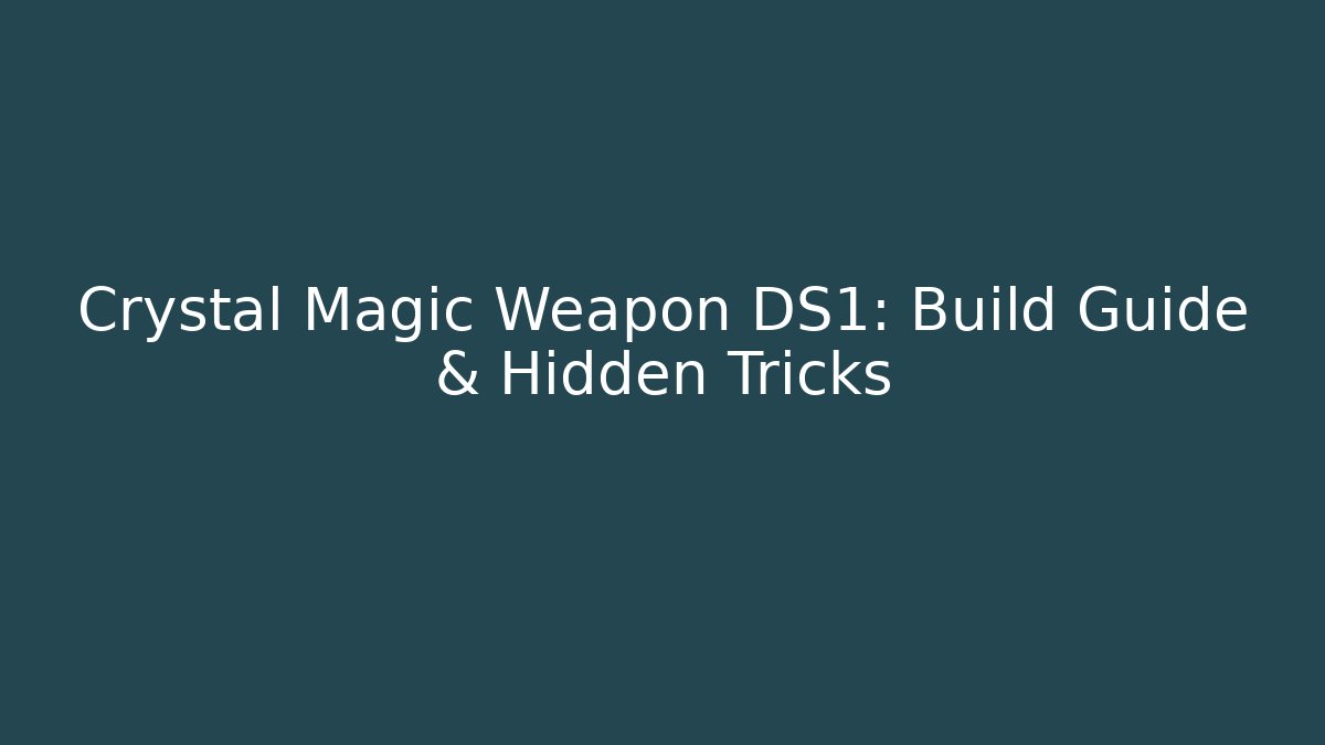 Crystal Magic Weapon DS1: Build Guide & Hidden Tricks - Critter Realm