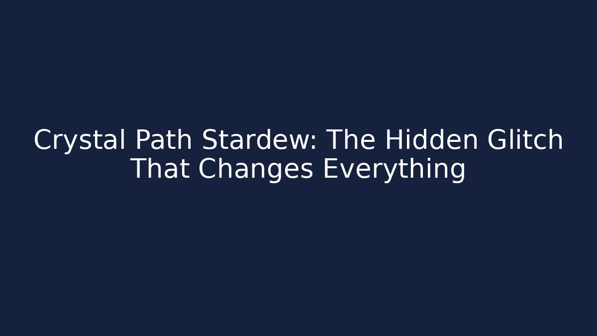 Crystal Path Stardew: The Hidden Glitch That Changes Everything
