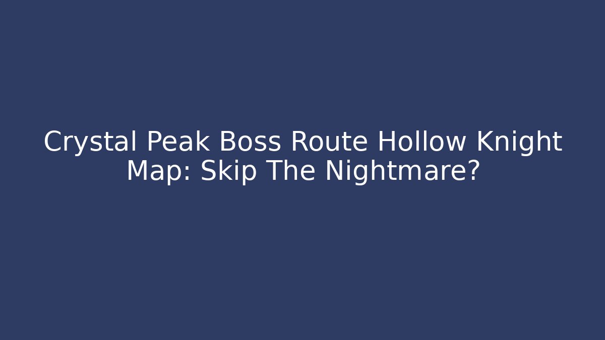 Crystal Peak Boss Route Hollow Knight Map: Skip The Nightmare?