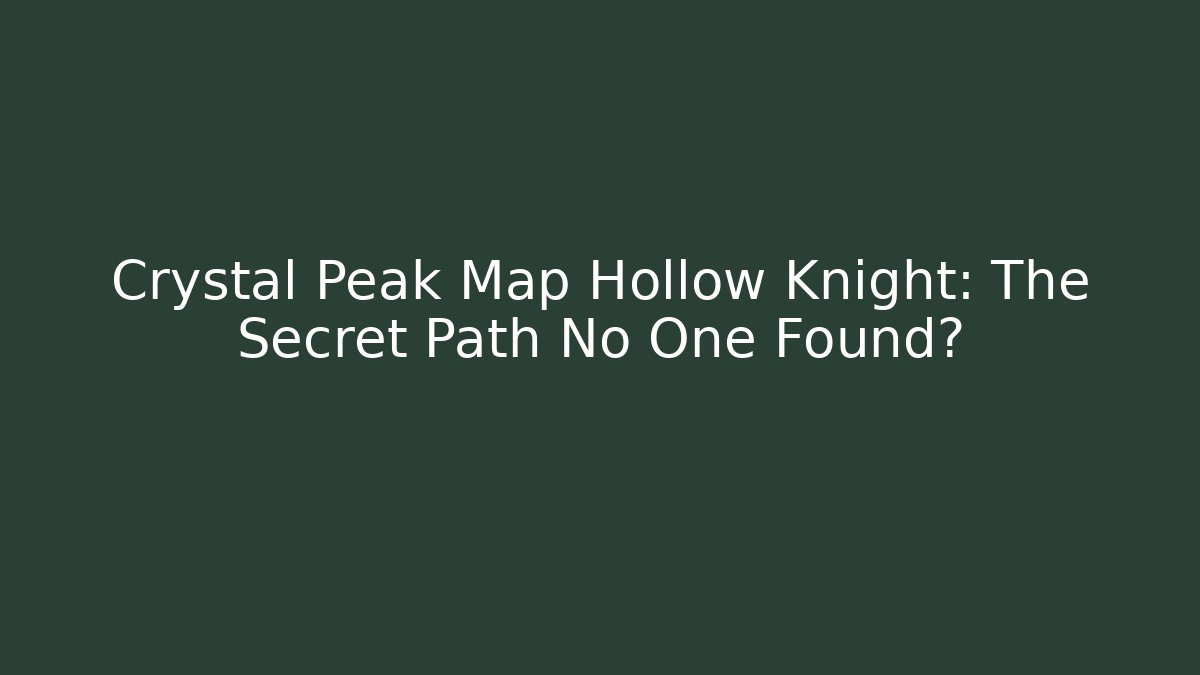 Crystal Peak Map Hollow Knight: The Secret Path No One Found? - Critter Realm