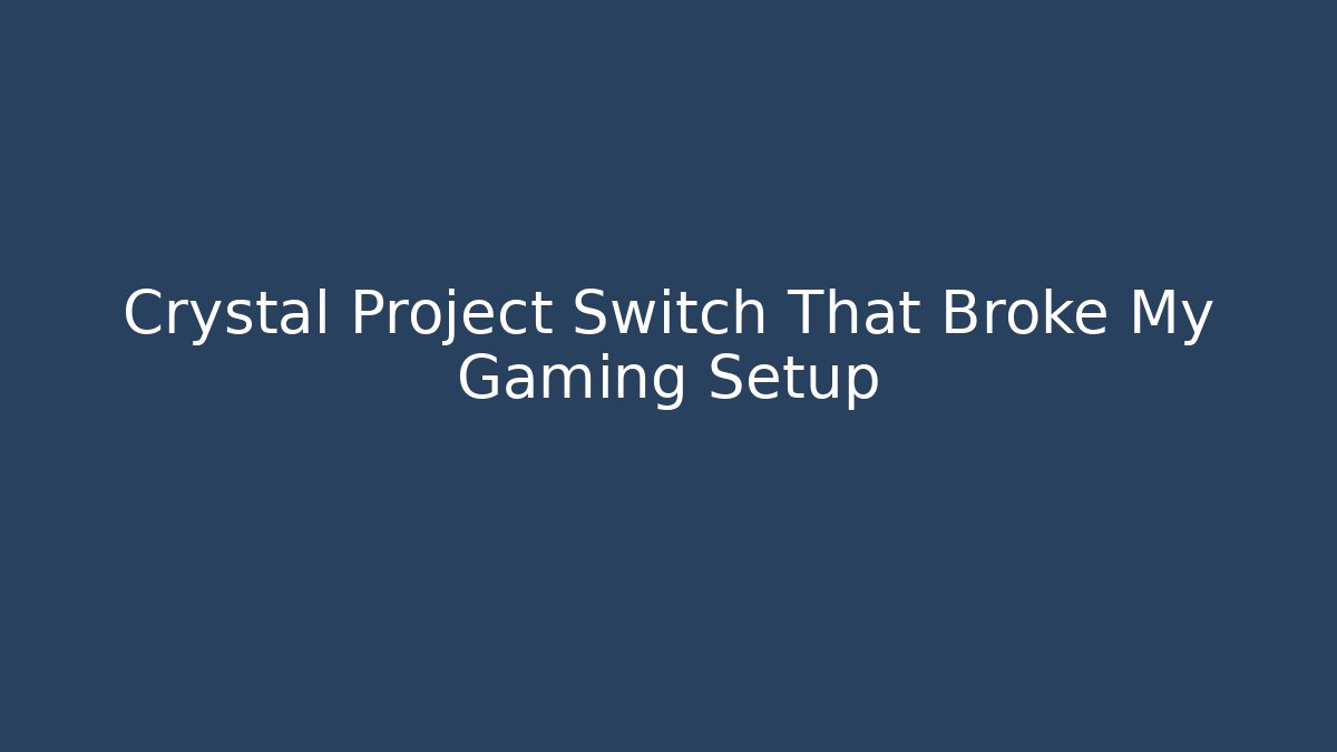 Crystal Project Switch That Broke My Gaming Setup