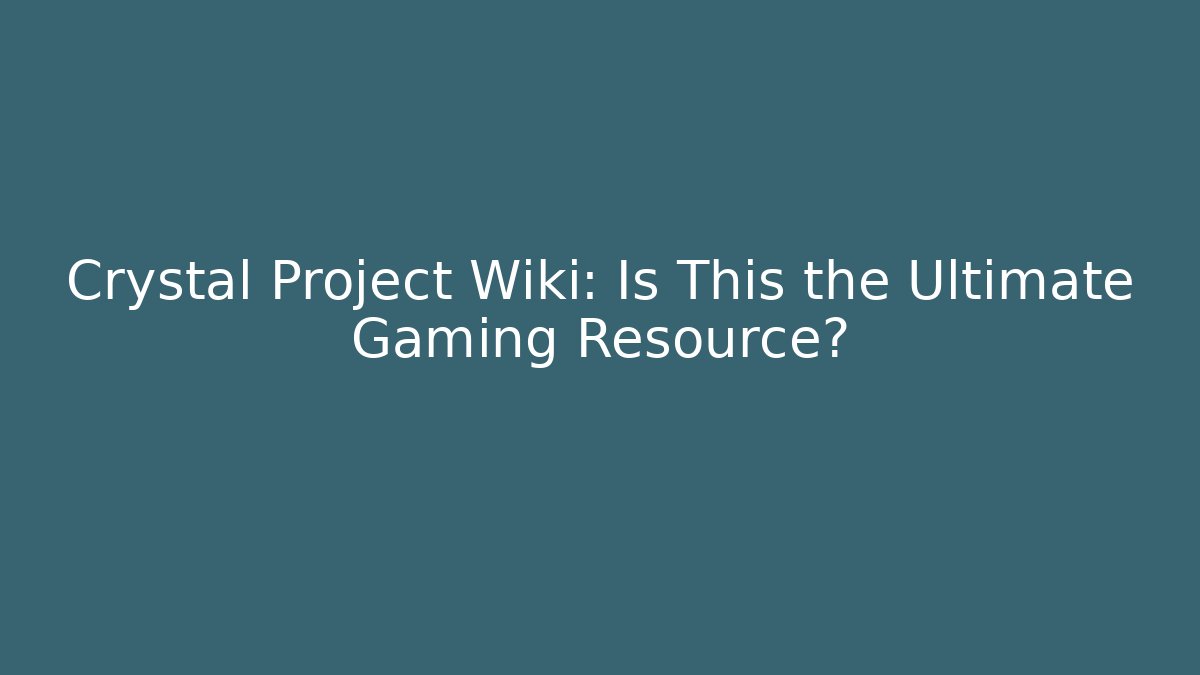 Crystal Project Wiki: Is This the Ultimate Gaming Resource?