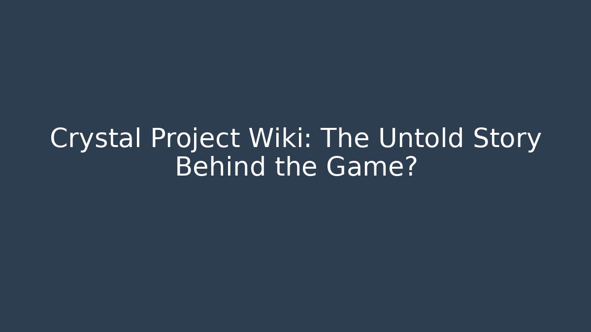 Crystal Project Wiki: The Untold Story Behind the Game?