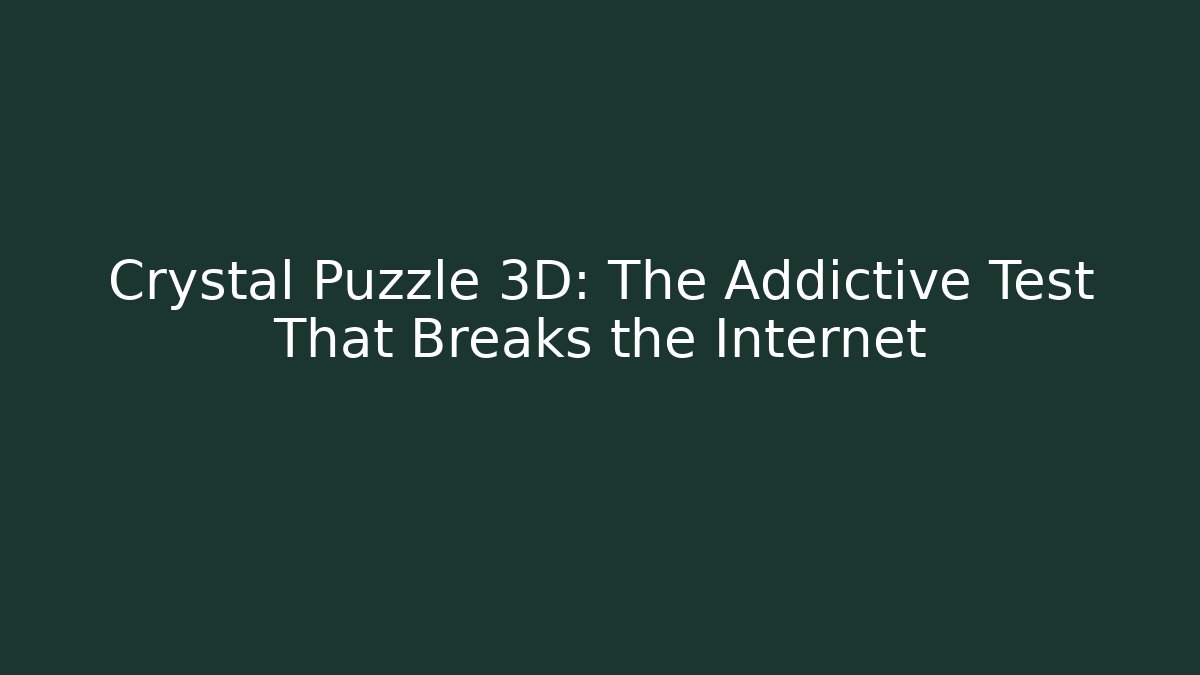 Crystal Puzzle 3D: The Addictive Test That Breaks the Internet