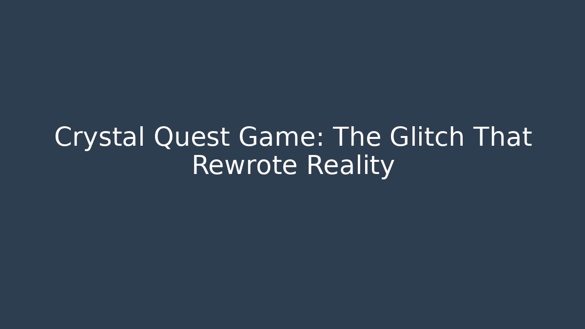 Crystal Quest Game: The Glitch That Rewrote Reality