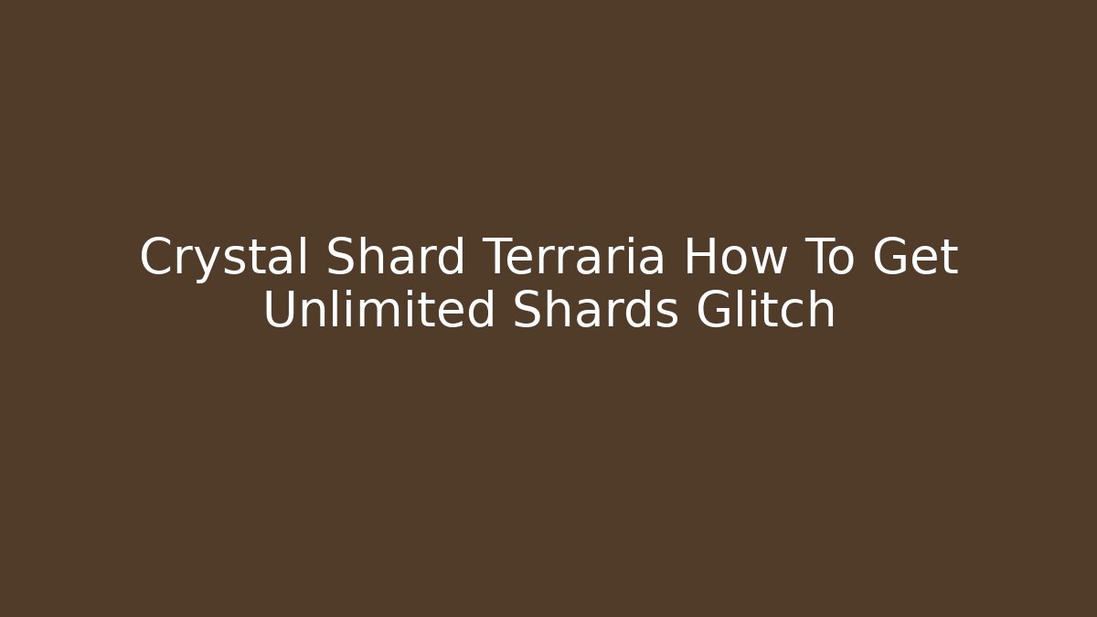 Crystal Shard Terraria How To Get Unlimited Shards Glitch