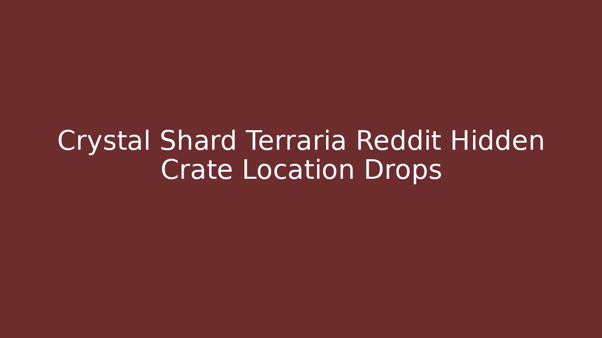 Crystal Shard Terraria Reddit Hidden Crate Location Drops - Critter Realm