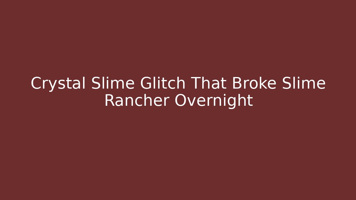 Crystal Slime Glitch That Broke Slime Rancher Overnight