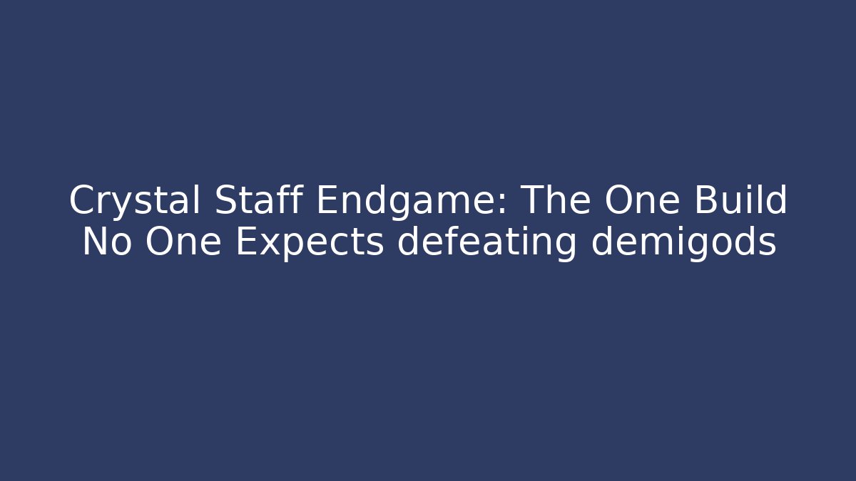 Crystal Staff Endgame: The One Build No One Expects defeating demigods
