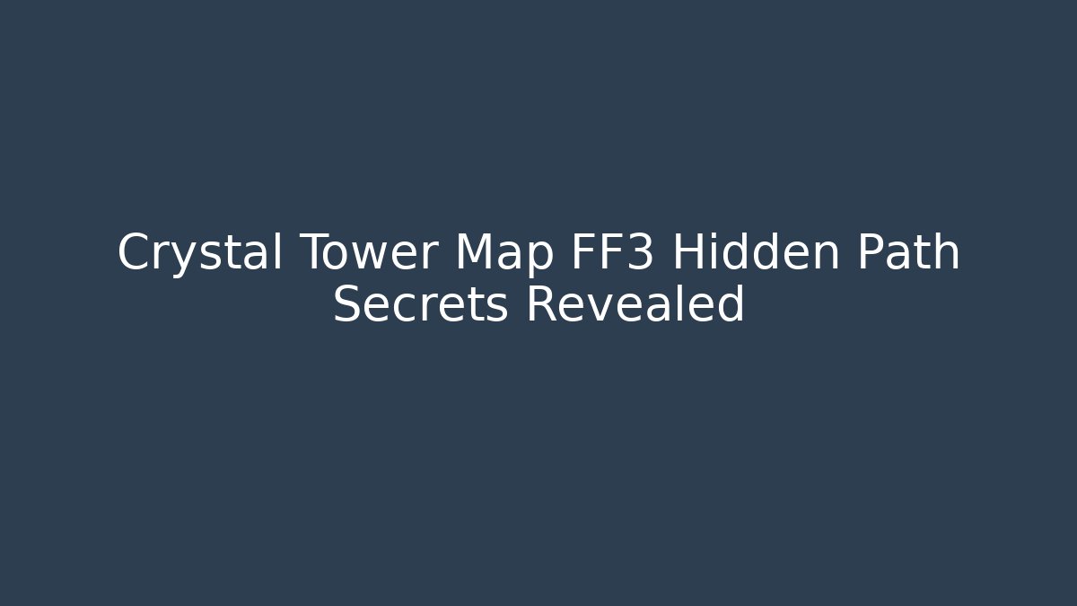 Crystal Tower Map FF3 Hidden Path Secrets Revealed - Critter Realm