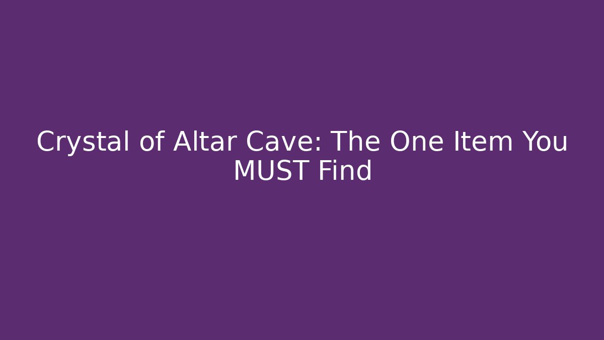 Crystal of Altar Cave: The One Item You MUST Find