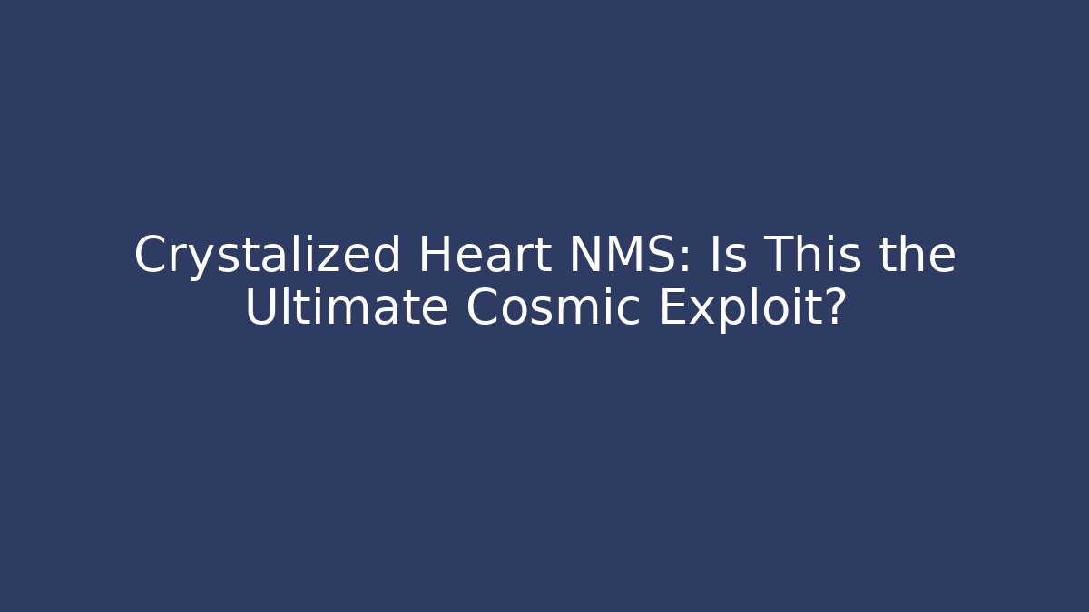 Crystalized Heart NMS: Is This the Ultimate Cosmic Exploit?