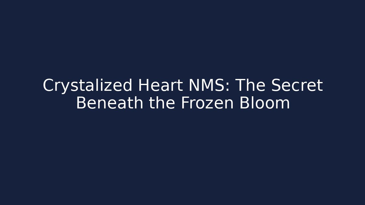 Crystalized Heart NMS: The Secret Beneath the Frozen Bloom