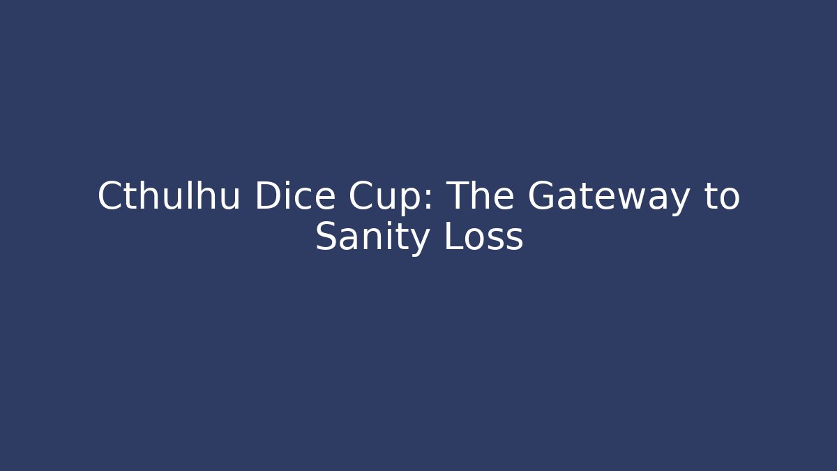 Cthulhu Dice Cup: The Gateway to Sanity Loss