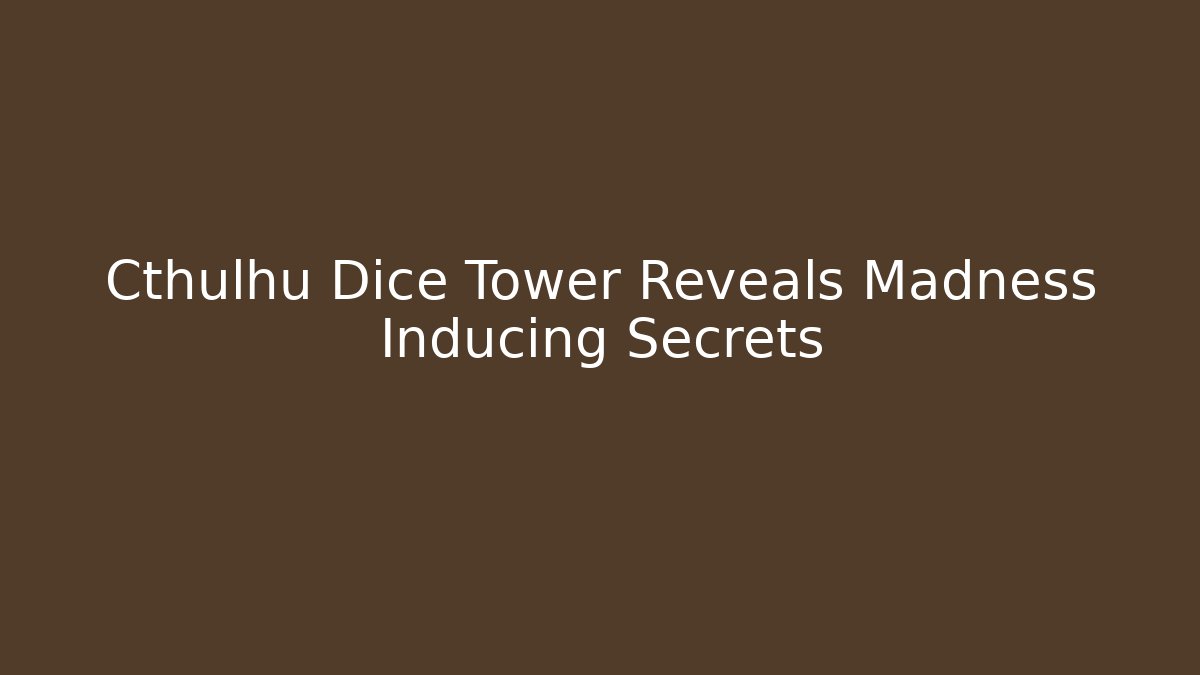 Cthulhu Dice Tower Reveals Madness Inducing Secrets