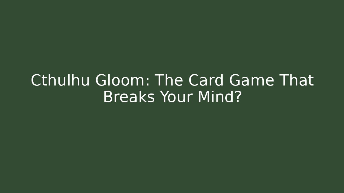 Cthulhu Gloom: The Card Game That Breaks Your Mind?