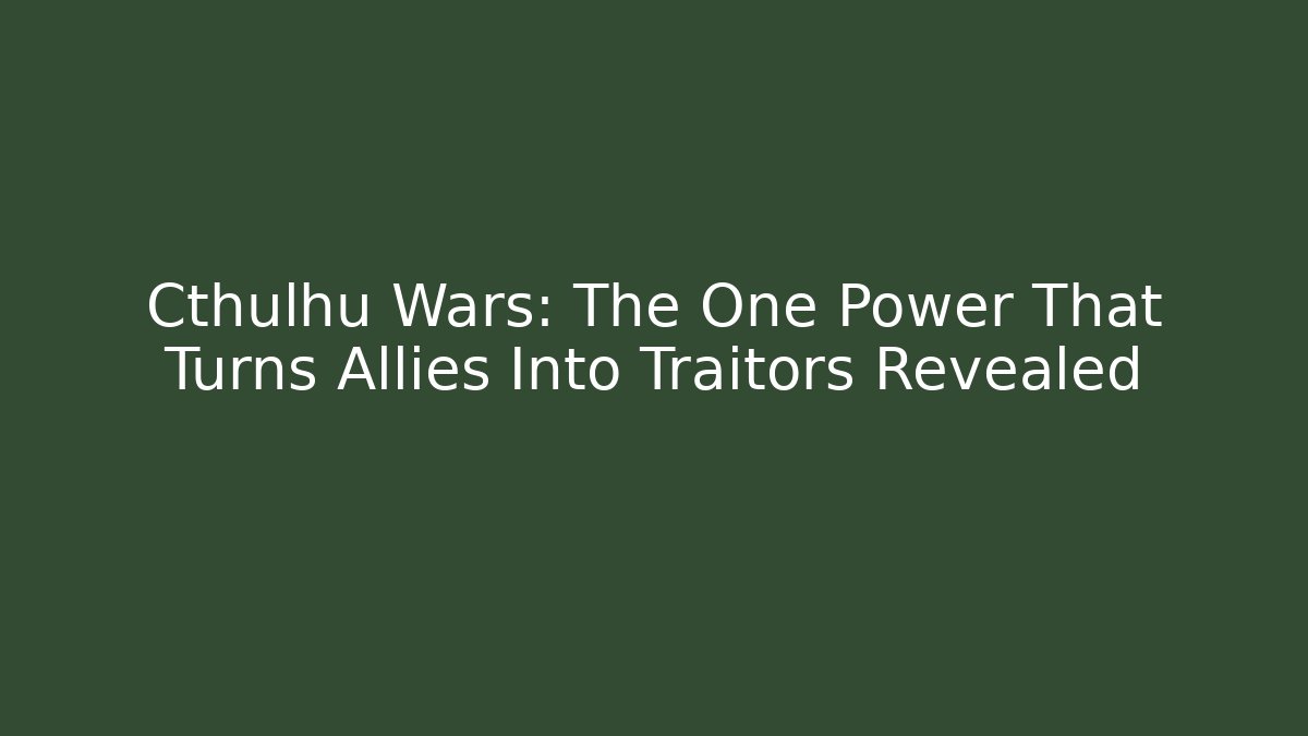 Cthulhu Wars: The One Power That Turns Allies Into Traitors Revealed