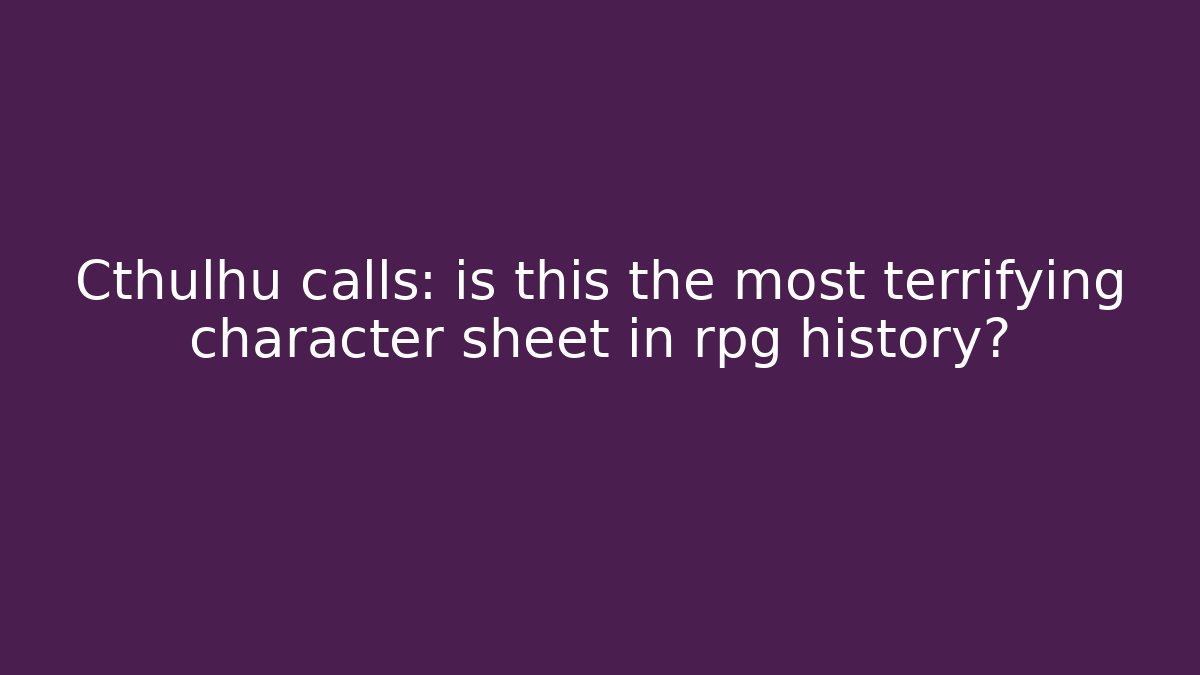 Cthulhu calls: is this the most terrifying character sheet in rpg history?