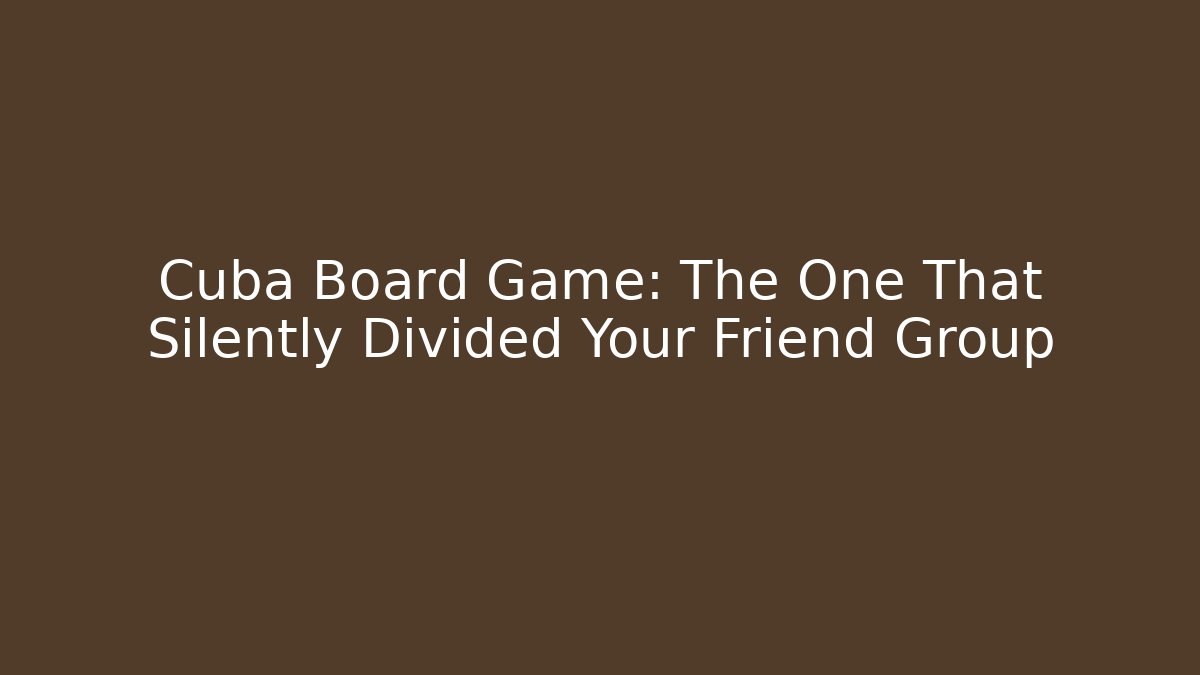 Cuba Board Game: The One That Silently Divided Your Friend Group